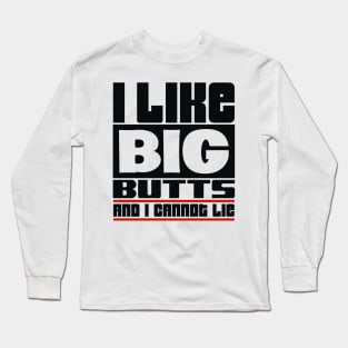 I like big butts and I cannot lie Long Sleeve T-Shirt